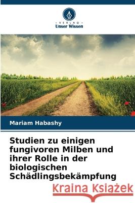 Studien zu einigen fungivoren Milben und ihrer Rolle in der biologischen Schädlingsbekämpfung Habashy, Mariam 9786209160288 Verlag Unser Wissen - książka