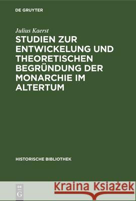 Studien Zur Entwickelung Und Theoretischen Begründung Der Monarchie Im Altertum Julius Kaerst 9783486728187 Walter de Gruyter - książka