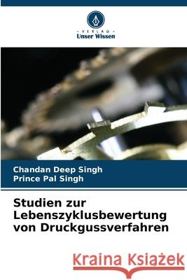 Studien zur Lebenszyklusbewertung von Druckgussverfahren Singh, Chandan Deep, Singh, Prince Pal 9786208003357 Verlag Unser Wissen - książka