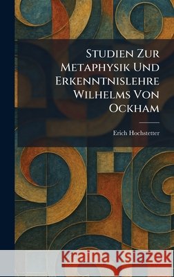 Studien Zur Metaphysik Und Erkenntnislehre Wilhelms Von Ockham Hochstetter, Erich 9781026013328 Tradd Street Press - książka