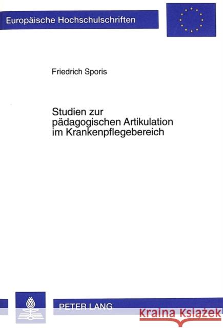 Studien Zur Paedagogischen Artikulation Im Krankenpflegebereich: Von Einer Artikulation Der Praxis Zu Einer Artikulation Auf Wissenschaftlicher Grundl Sporis, Friedrich 9783631347515 Peter Lang Gmbh, Internationaler Verlag Der W - książka