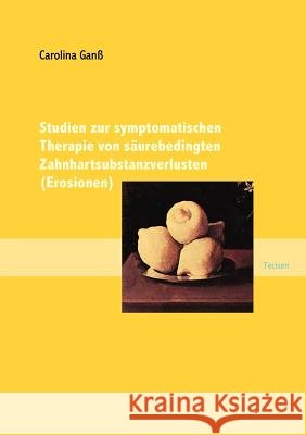 Studien zur symptomatischen Therapie von säurebedingten Zahnhartsubstanzverlusten (Erosionen) Ganß, Carolina 9783828888531 Tectum - Der Wissenschaftsverlag - książka