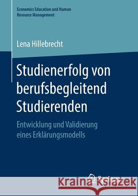 Studienerfolg Von Berufsbegleitend Studierenden: Entwicklung Und Validierung Eines Erklärungsmodells Hillebrecht, Lena 9783658261634 Springer - książka
