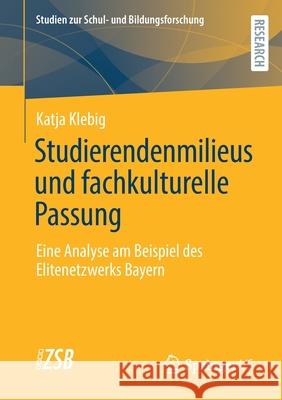 Studierendenmilieus Und Fachkulturelle Passung: Eine Analyse Am Beispiel Des Elitenetzwerks Bayern Katja Klebig 9783658342708 Springer vs - książka