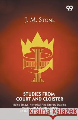 Studies From Court And Cloister Being Essays, Historical And Literary Dealing Mainly With Subjects Relating To The XVIth And XVIIth Centuries Jean M. Stone 9789374833667 Double 9 Books - książka