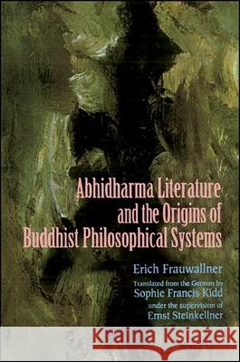 Studies in Abhidharma Literature and the Origins of Buddhist Philosophical Systems: Translated from the German by Sophie Francis Kidd as Translator an Frauwallner, Erich 9780791427002 SUNY Series in Indian Thought: Texts & Studie - książka