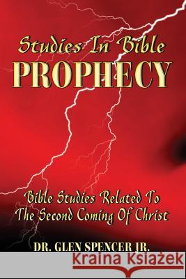 Studies In Bible Prophecy: A Study Of The Events Related To The Second Coming Of Christ Spencer Jr, Glen E. 9781533134783 Createspace Independent Publishing Platform - książka