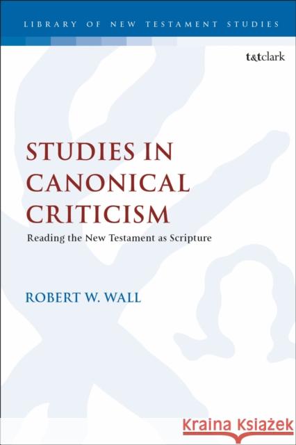 Studies in Canonical Criticism: Reading the New Testament as Scripture Robert W. Wall Chris Keith 9780567704825 T&T Clark - książka