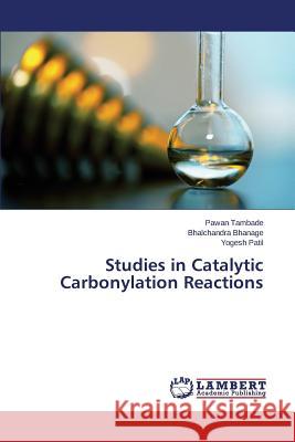 Studies in Catalytic Carbonylation Reactions Tambade Pawan                            Bhanage Bhalchandra                      Patil Yogesh 9783659631184 LAP Lambert Academic Publishing - książka