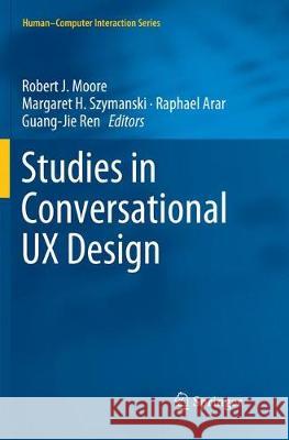 Studies in Conversational UX Design Robert J. Moore Margaret H. Szymanski Raphael Arar 9783030070632 Springer - książka