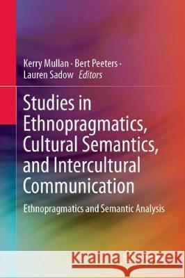 Studies in Ethnopragmatics, Cultural Semantics, and Intercultural Communication: Ethnopragmatics and Semantic Analysis Mullan, Kerry 9789813299825 Springer - książka