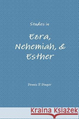 Studies in Ezra, Nehemiah, & Esther Dennis Dinger 9780359054893 Lulu.com - książka