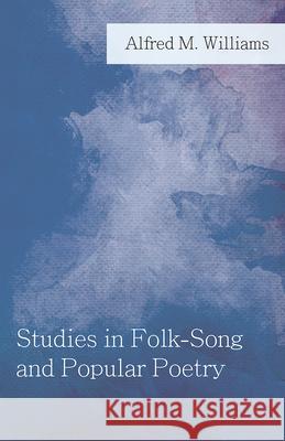 Studies in Folk-Song and Popular Poetry Alfred M. Williams 9781528704755 Read Books - książka