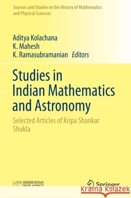 Studies in Indian Mathematics and Astronomy: Selected Articles of Kripa Shankar Shukla Aditya Kolachana K. Mahesh K. Ramasubramanian 9789811373282 Springer - książka