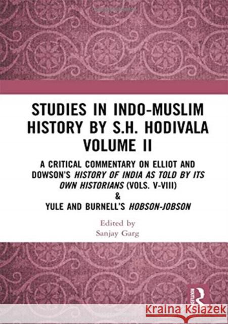 Studies in Indo-Muslim History by S.H. Hodivala Volume II: A Critical Commentary on Elliot and Dowson's History of India as Told by Its Own Historians Sanjay Garg 9781138353565 Routledge - książka
