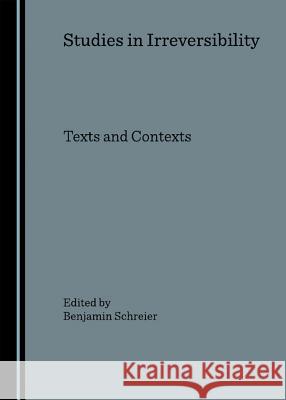 Studies in Irreversibility: Texts and Contexts Schreier, Benjamin 9781847182050 Cambridge Scholars Press - książka