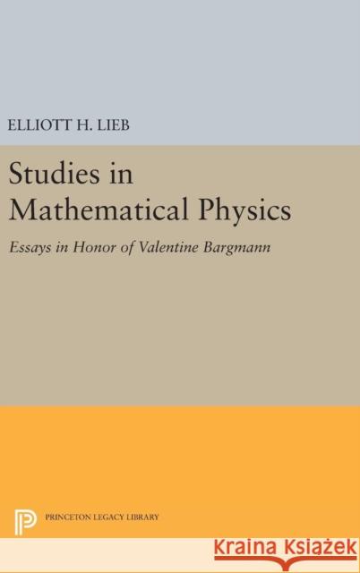 Studies in Mathematical Physics: Essays in Honor of Valentine Bargmann Elliott H. Lieb 9780691644264 Princeton University Press - książka