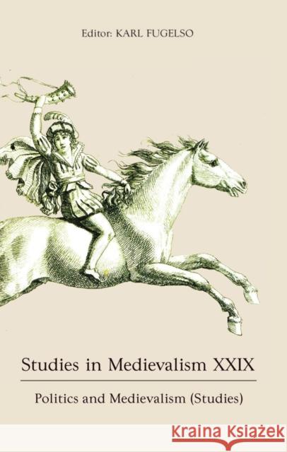 Studies in Medievalism XXIX: Politics and Medievalism (Studies) Karl Fugelso 9781843845560 Boydell & Brewer - książka