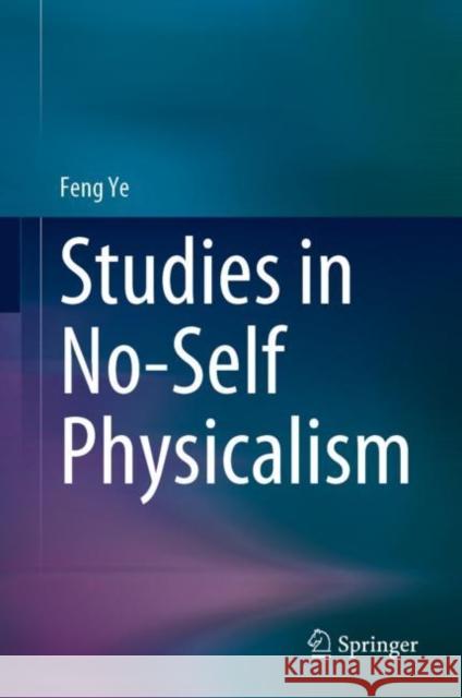 Studies in No-Self Physicalism Feng Ye 9789811981425 Springer - książka