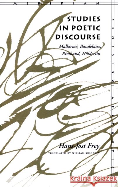 Studies in Poetic Discourse: Mallarmé, Baudelaire, Rimbaud, Hölderlin Frey, Hans-Jost 9780804724692 Stanford University Press - książka