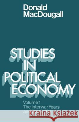 Studies in Political Economy: Volume I: The Interwar Years and the 1940s Macdougall, Sir Donald 9781349021659 Palgrave MacMillan - książka