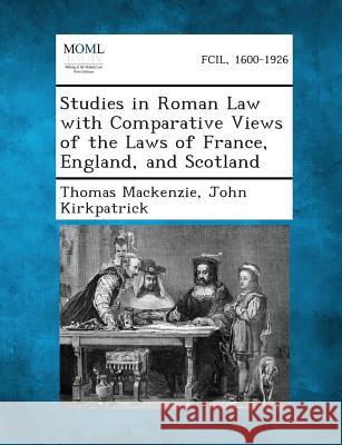 Studies in Roman Law with Comparative Views of the Laws of France, England, and Scotland Thomas MacKenzie, John Kirkpatrick 9781287352402 Gale, Making of Modern Law - książka