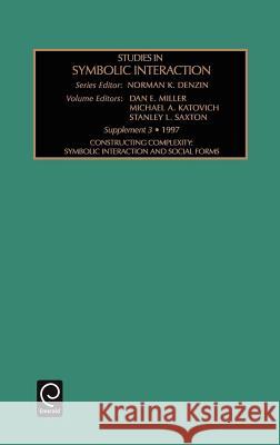 Studies in Symbolic Interaction: Constructing Complextity Symbolic Interaction and Social Forms Dan Miller, Norman K. Denzin 9780762302512 Emerald Publishing Limited - książka