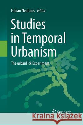 Studies in Temporal Urbanism: The Urbantick Experiment Neuhaus, Fabian 9789400795365 Springer - książka