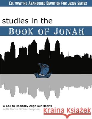 Studies in the Book of Jonah: A Call To Radically Align Our Hearts With God's Global Purposes Ryan Shaw 9780985231422 Ignite Media - książka