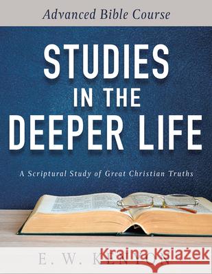 Studies in the Deeper Life: Advanced Bible Course E. W. Kenyon 9781641234054 Whitaker House - książka