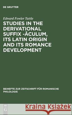 Studies in the derivational suffix -āculum, its Latin origin and its Romance development Edward Fowler Tuttle 9783484520516 De Gruyter - książka