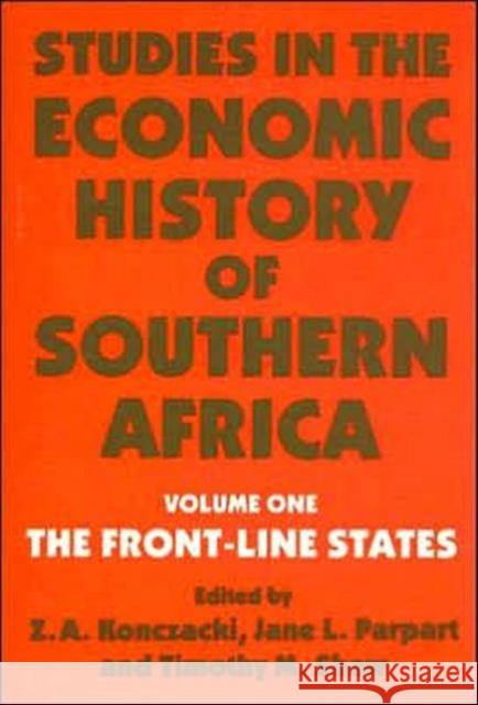 Studies in the Economic History of Southern Africa: Volume 1: The Front Line States Zbigniew A. Konczacki Jane L. Parpart Timothy M. Shaw 9780714640716 Frank Cass Publishers - książka