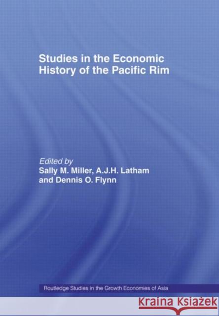 Studies in the Economic History of the Pacific Rim A. J. Latham Sally M. Miller Dennis O. Flynn 9780415148191 Routledge - książka