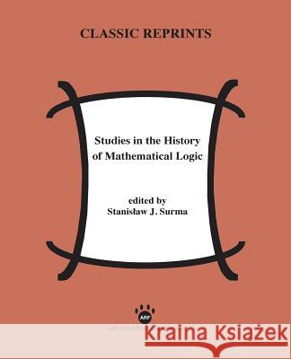 Studies in the History of Mathematical Logic Stanislaw Surma 9781938421266 Advanced Reasoning Forum - książka