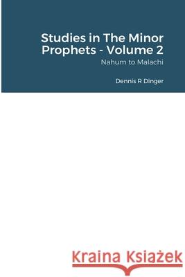 Studies in The Minor Prophets - Volume 2: Nahum to Malachi Dinger, Dennis 9781716577130 Lulu.com - książka