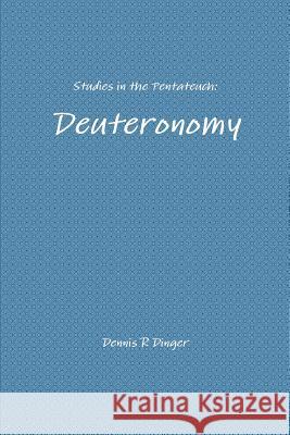 Studies in the Pentateuch: Deuteronomy Dennis Dinger 9781365544064 Lulu.com - książka
