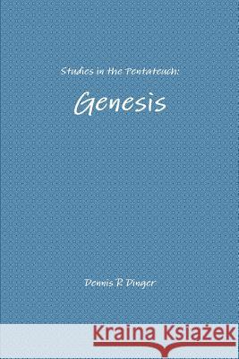 Studies in the Pentateuch: Genesis Dennis Dinger 9781365543661 Lulu.com - książka
