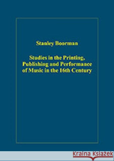 Studies in the Printing, Publishing and Performance of Music in the 16th Century Stanley Boorman   9780860789703 Ashgate Publishing Limited - książka