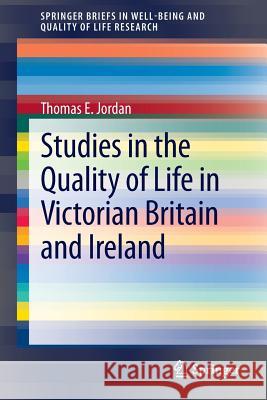Studies in the Quality of Life in Victorian Britain and Ireland Thomas E. Jordan 9789400761216 Springer - książka