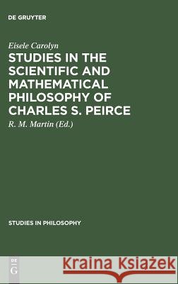 Studies in the Scientific and Mathematical Philosophy of Charles S. Peirce Carolyn, Eisele 9789027978080 Mouton de Gruyter - książka