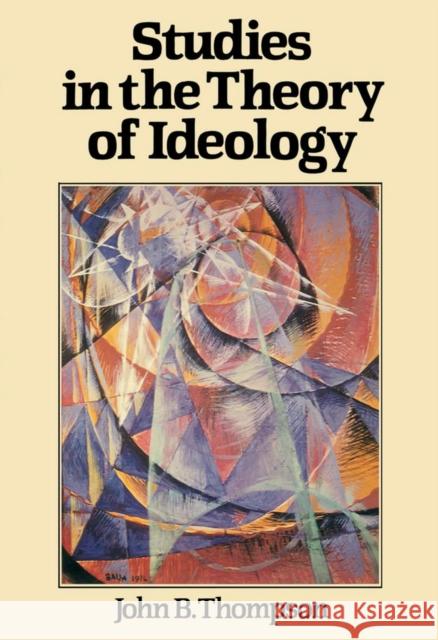 Studies in the Theory of Ideology John B. Thompson 9780745601380 BLACKWELL PUBLISHERS - książka