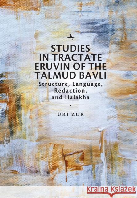 Studies in Tractate Eruvin of the Talmud Bavli: Structure, Language, Redaction, and Halakha Uri Zur 9781644691410 Academic Studies Press - książka