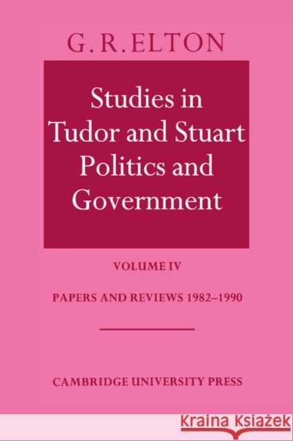 Studies in Tudor and Stuart Politics and Government: Volume 4, Papers and Reviews 1982-1990 G. R. Elton 9780521418324 CAMBRIDGE UNIVERSITY PRESS - książka
