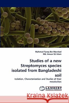 Studies of a new Streptomyces species isolated from Bangladeshi soil Mahmud Tareq Ibn Morshed, MD Anwar Ul Islam 9783844310634 LAP Lambert Academic Publishing - książka