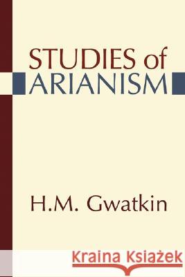 Studies of Arianism Henry Melvill Gwatkin 9781597521963 Wipf & Stock Publishers - książka
