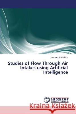 Studies of Flow Through Air Intakes using Artificial Intelligence Mullick Amarnath 9783659322785 LAP Lambert Academic Publishing - książka