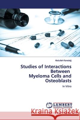 Studies of Interactions Between Myeloma Cells and Osteoblasts Karadağ, Abdullah 9786202005333 LAP Lambert Academic Publishing - książka