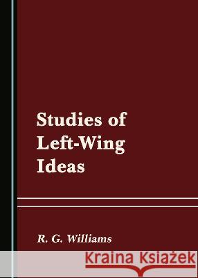 Studies of Left-Wing Ideas R. G. Williams   9781527579774 Cambridge Scholars Publishing - książka