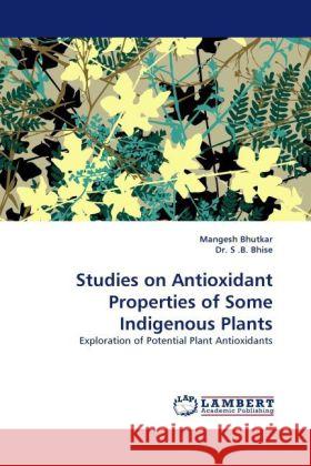 Studies on Antioxidant Properties of Some Indigenous Plants Mangesh Bhutkar, Dr S B Bhise 9783844391077 LAP Lambert Academic Publishing - książka