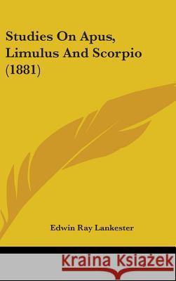 Studies On Apus, Limulus And Scorpio (1881) Lankester, Edwin Ray 9781104421007 MA Handbook - książka